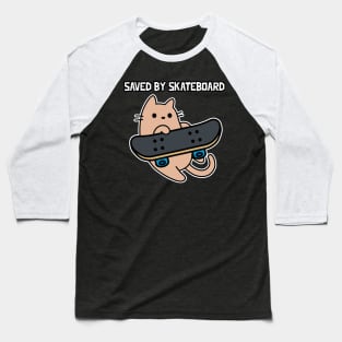 Skateboarding Cat Sk8 Saved by Skateboard Baseball T-Shirt